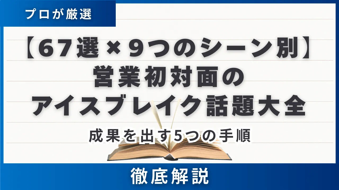 【67選・シーン別9種】営業初対面のアイスブレイク話題大全・成果を出す5つの手順